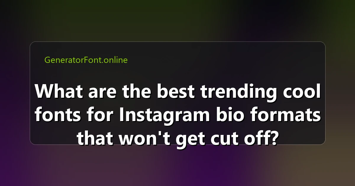 What are the best trending cool fonts for Instagram bio formats that won't get cut off?