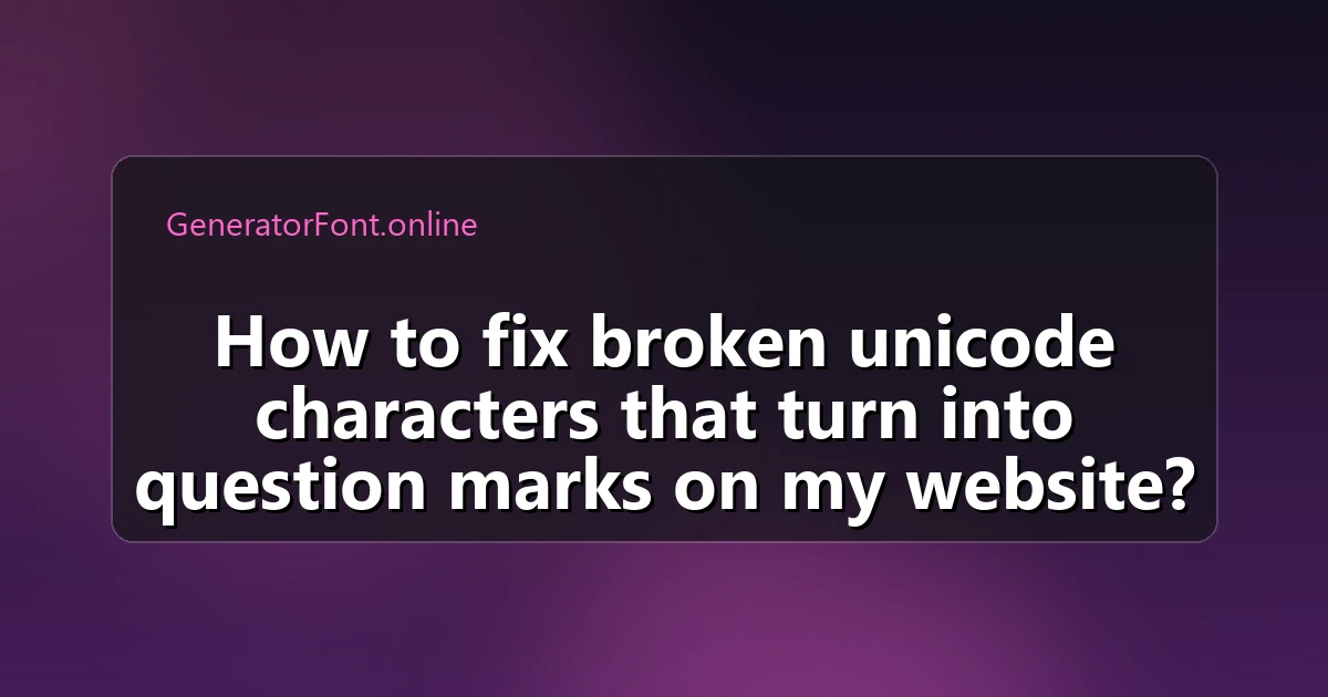 How to fix broken unicode characters that turn into question marks on my website?