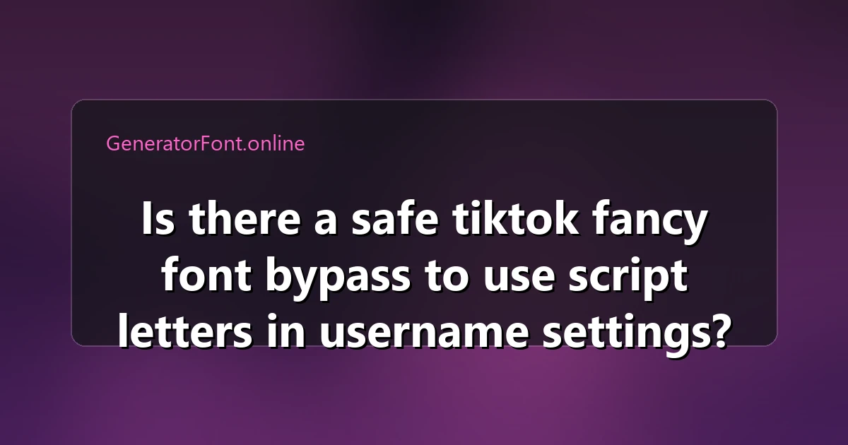 Is there a safe tiktok fancy font bypass to use script letters in username settings?